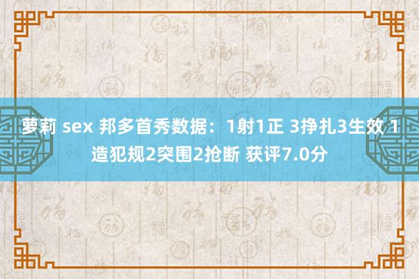萝莉 sex 邦多首秀数据：1射1正 3挣扎3生效 1造犯规2突围2抢断 获评7.0分
