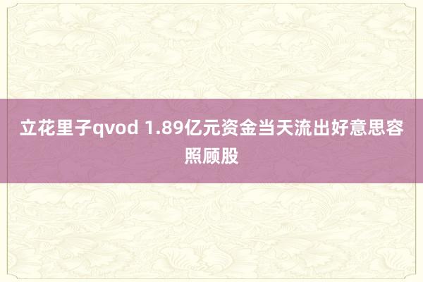 立花里子qvod 1.89亿元资金当天流出好意思容照顾股